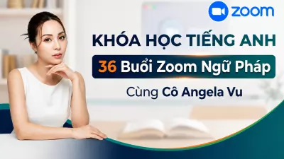 Khóa Học Tiếng Anh - 36 Buổi Zoom Ngữ Pháp Cùng Cô Angela Vu