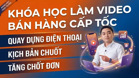 Khóa Học Làm Video Bán Hàng Cấp Tốc