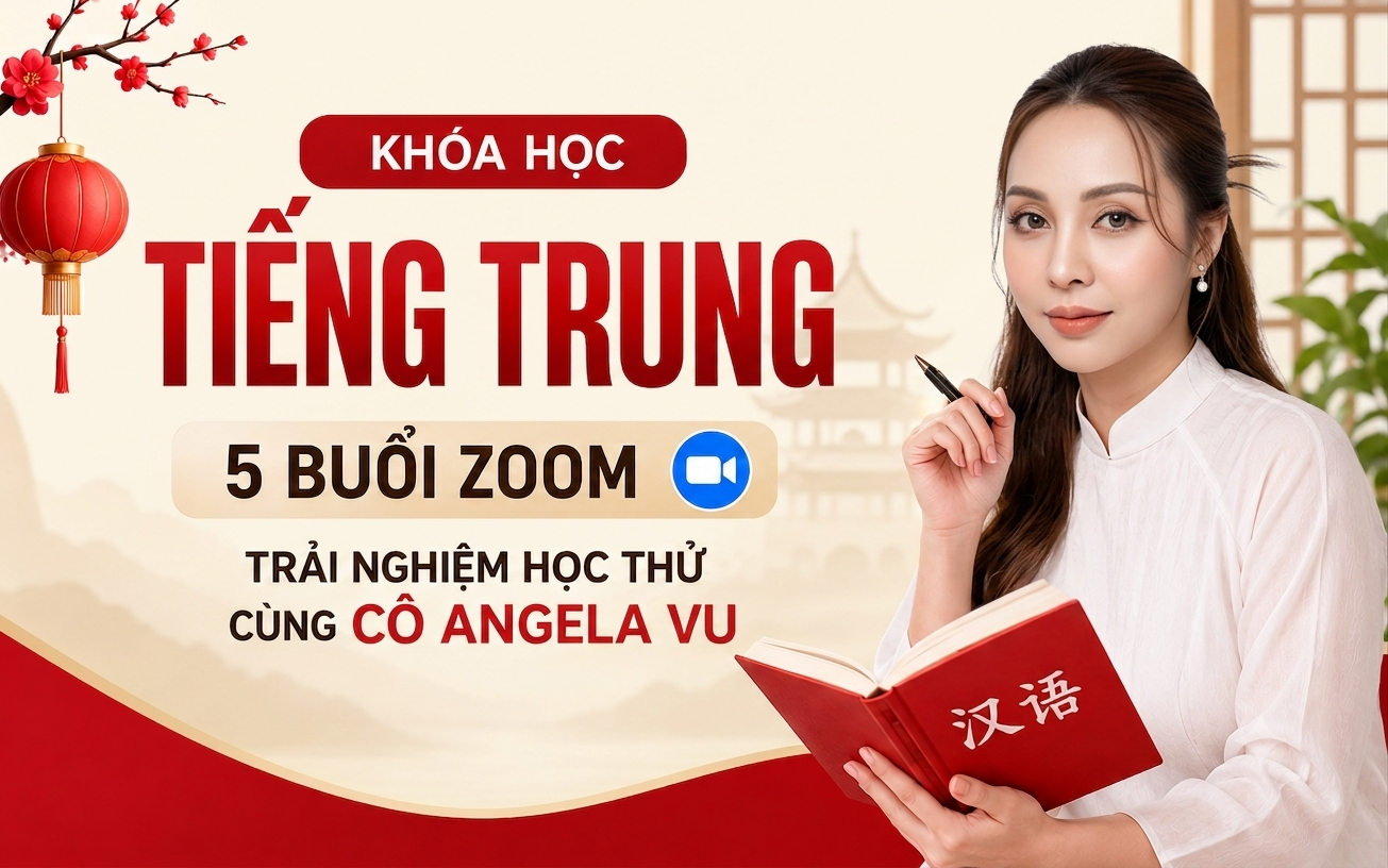 Khóa Học Tiếng Trung - 5 Buổi Zoom Trải Nghiệm Học Thử Cùng Cô Angela Vu 